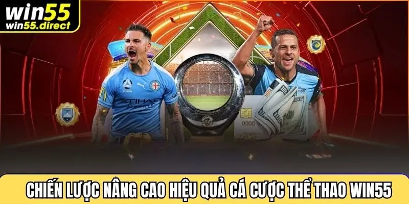 Chiến lược nâng cao hiệu quả cá cược thể thao Win55