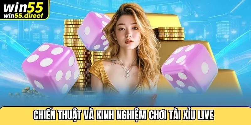 Chiến thuật và kinh nghiệm chơi tài xỉu live hiệu quả