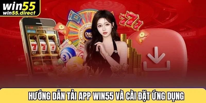 Hướng dẫn tải app Win55 và cài đặt ứng dụng