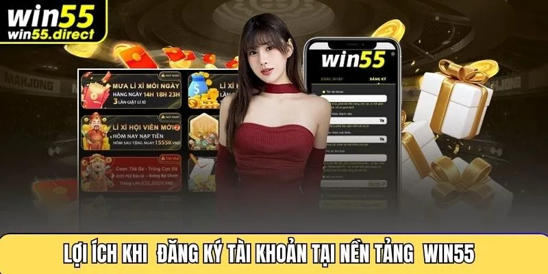 Lợi Ích Khi Đăng Ký Tài Khoản Tại nền Tảng Win55