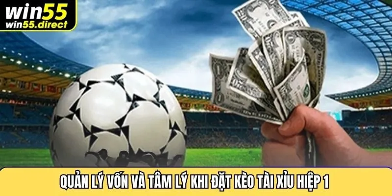 Quản lý vốn và tâm lý khi đặt kèo tài xỉu hiệp 1