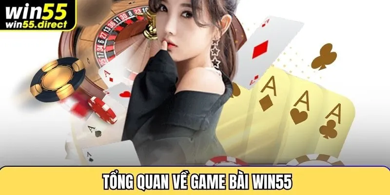 Tổng quan về game bài Win55