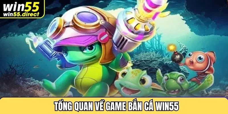 Tổng quan về game bắn cá Win55