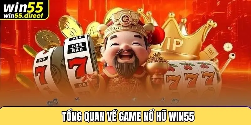 Tổng quan về game nổ hũ Win55