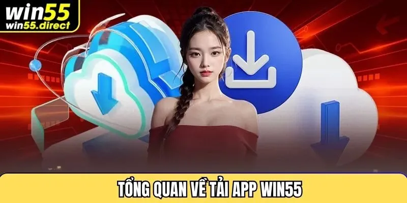 Tổng quan về tải app Win55